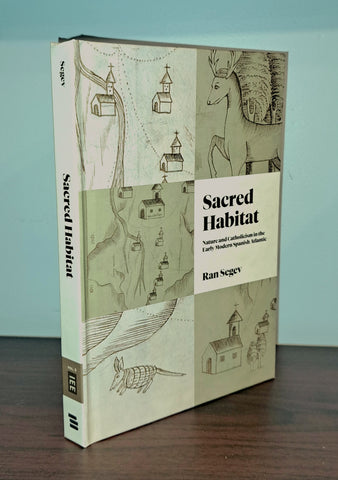 Sacred Habitat: Nature and Catholicism In The Early Modern Spanish Atlantic