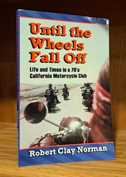 Until the Wheels Fall Off: Life and Times in a 70's California Motorcycle Club