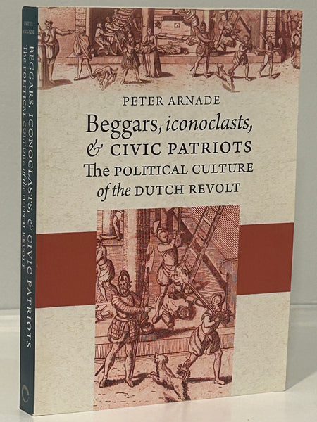 Beggars, iconoclasts and Civic Patriots: The Political Culture of the Dutch Revolt