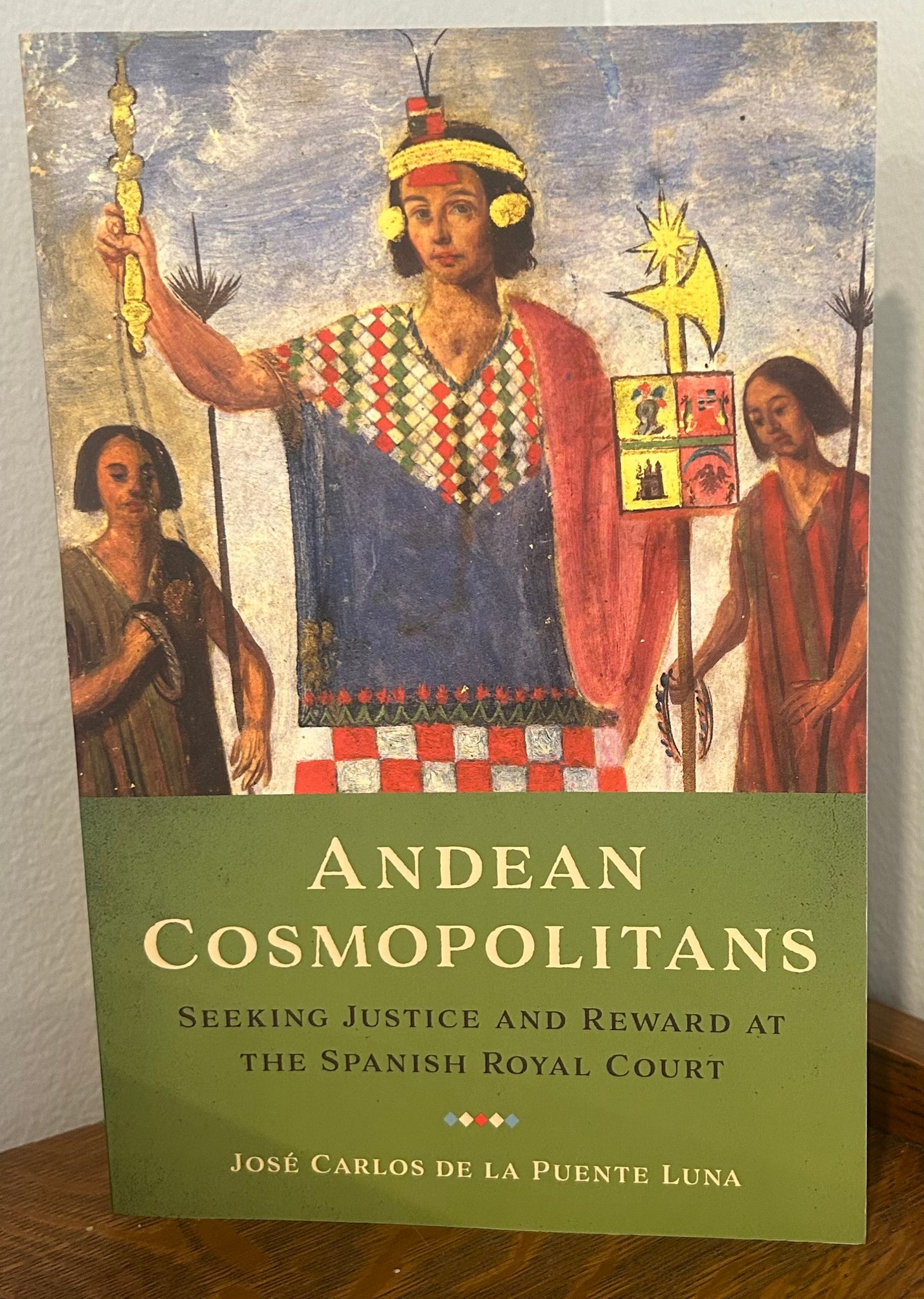 Andean Cosmopolitans: Seeking Justice and Reward at the Spanish Royal Court