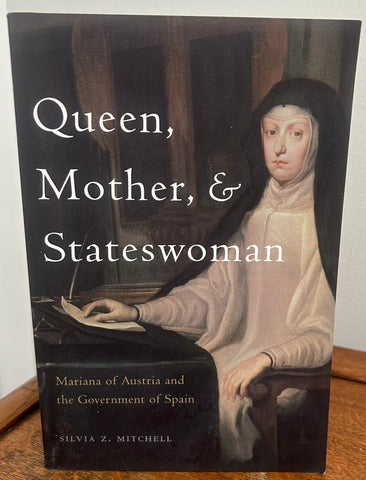 Queen, Mother, and Stateswoman: Mariana of Austria and the Government of Spain