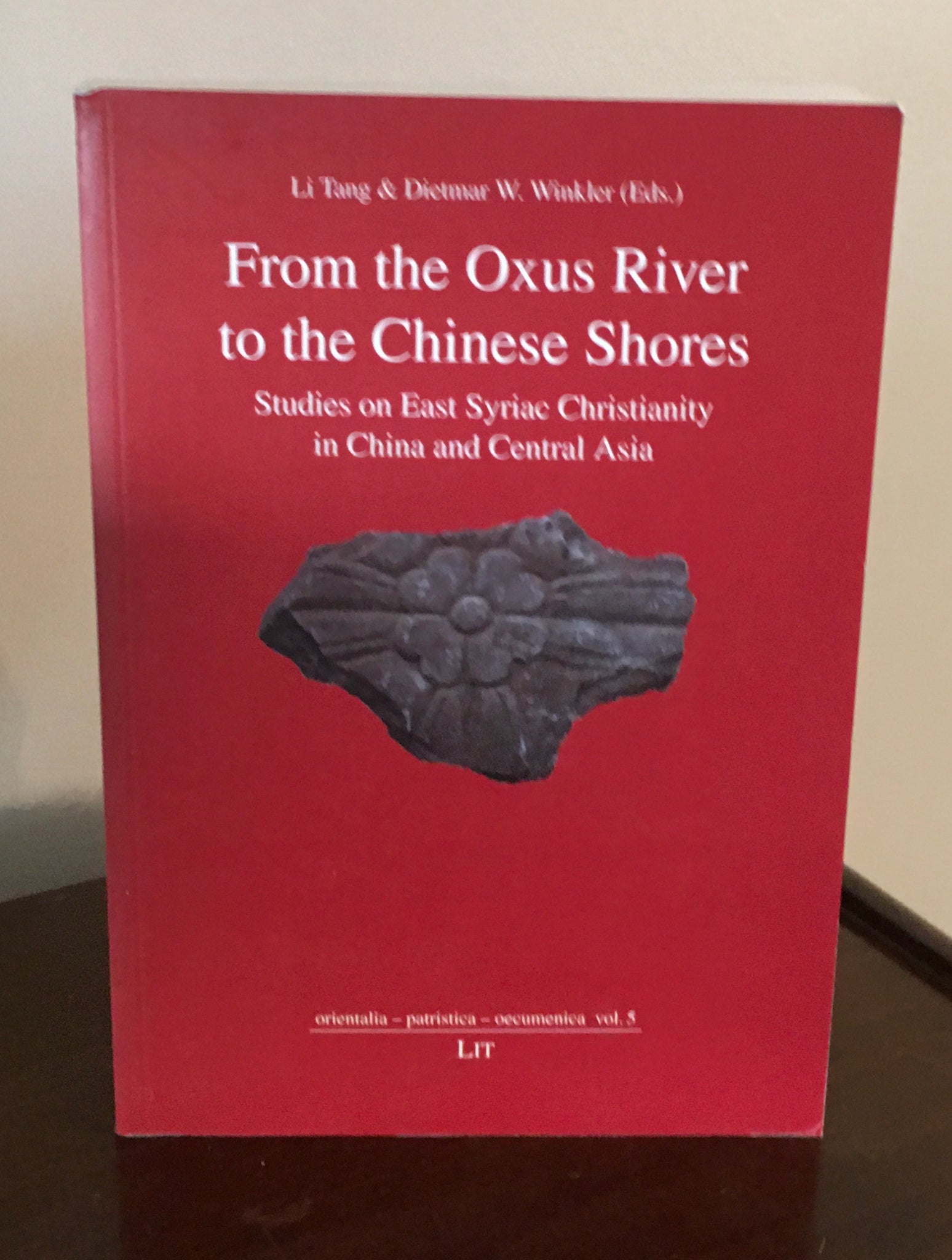 From the Oxus River to the Chinese Shores  Studies on East Syriac Christianity in Chine and Central Asia